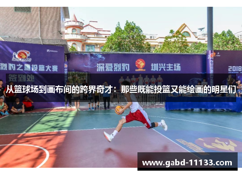 从篮球场到画布间的跨界奇才：那些既能投篮又能绘画的明星们