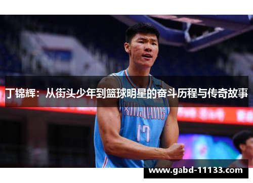 丁锦辉：从街头少年到篮球明星的奋斗历程与传奇故事