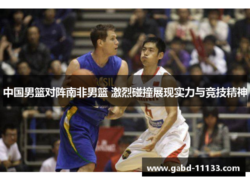 中国男篮对阵南非男篮 激烈碰撞展现实力与竞技精神