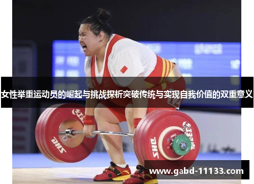女性举重运动员的崛起与挑战探析突破传统与实现自我价值的双重意义