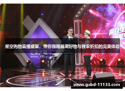 星空购物直播盛宴，带你领略最潮好物与独家折扣的完美体验